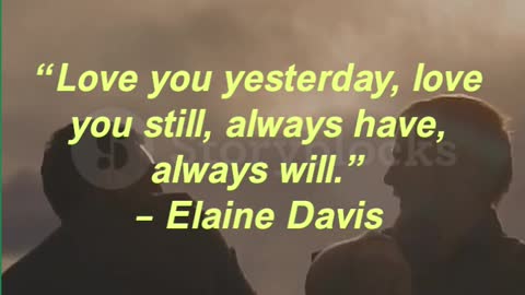 “Love you yesterday, love you still, always have, always will.” – Elaine Davis