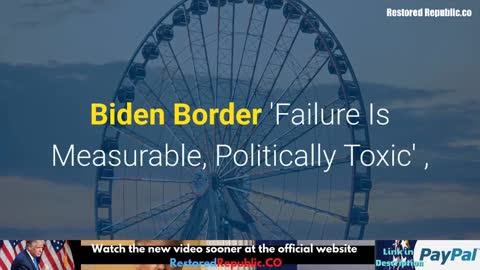 Biden Border 'Failure Is Measurable, Politically Toxic'