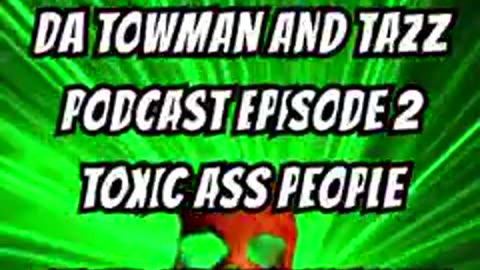 DA TOWMAN AND TAZZ PODCAST EPISODE 2 TOXIC ASS PEOPLE