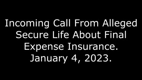 Incoming Call From Alleged Secure Life About Final Expense Insurance, 1/4/23