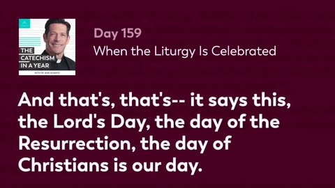 Day 159: When the Liturgy Is Celebrated — The Catechism in a Year (with Fr. Mike Schmitz)