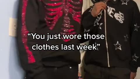 "You just wore those clothes last week"