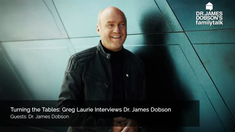 Turning the Tables: Greg Laurie Interviews Dr James Dobson