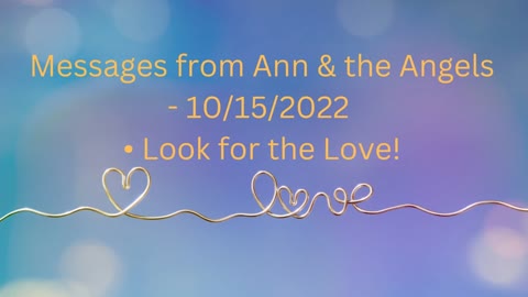 Messages from Ann & the Angels - 10/15/2022 • Look for the Love!