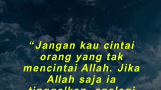 “Jangan kau cintai orang yang tak mencintai Allah. Jika Allah saja ia tinggalkan,