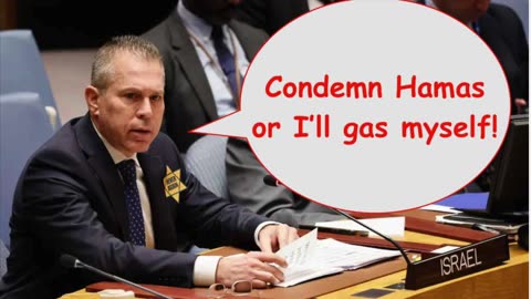 Israeli Ambassador to UN: "Condemn Hamas or I'll Gas Myself!"