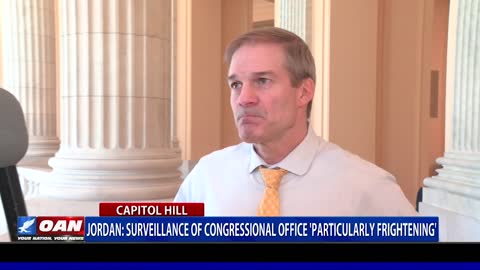 Rep. Jordan: Surveillance of congressional office 'particularly frightening'