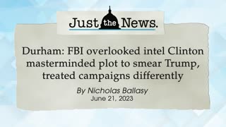 Durham: FBI overlooked intel Clinton masterminded plot to smear Trump - Just the News Now