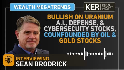 Sean Brodrick - Outlook for Uranium, Gold, Oil, Artificial Intelligence, Defense, And Cybersecurity