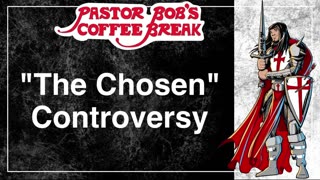 "THE CHOSEN" CONTROVERSY / Pastor Bob's Coffee Break