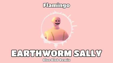 Flamingo - Earthworm Sally Theme Song (Blue Blob REMIX)_Cut