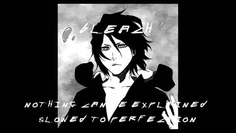 Nothing can be explained - Extended and Slowed #bleach
