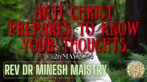 ANTI CHRIST PREPARES TO KNOW YOUR THOUGHTS (Sermon: 26 May 2024) - Rev Dr Minesh Maistry
