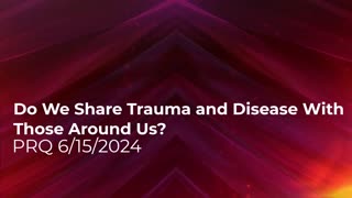 Do We Share Trauma and Disease With Those Around Us? 6/15/2024