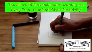 The Allure Of Entertainment Drawing You Away From Your God-Given Creativity!