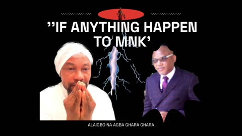 ''If Anything Happen to MNK'Alaigbo na agba ghara ghara