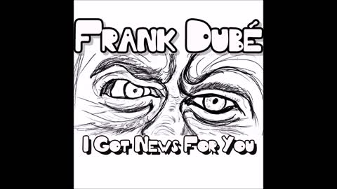 I Got News For You-Frank Dubé (lyrics video)