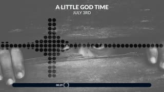 A Little God Time - July 3, 2021