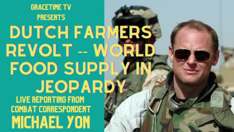 LIVE AT 11 AM EST: GRACETIME TV -- Michael Yon LIVE IN NETHERLANDS: DUTCH FARMERS REVOLT! WORLD FOOD SUPPLY IN JEOPARDY