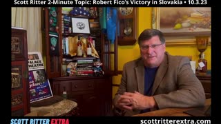 Scott Ritter 2-Minute Topic: Robert Fico's Victory in Slovakia