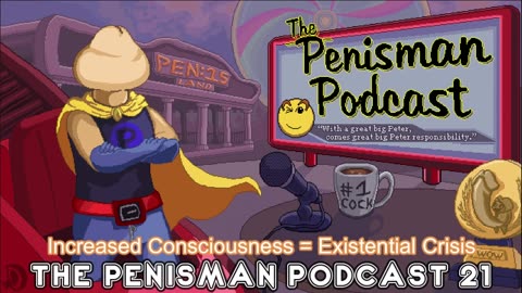 The Penisman Podcast 21 - Increased Consciousness = Existential Crisis