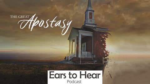 Ears to Hear Podcast Episode 23 - The Great Apostacy