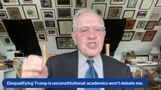 Alan Dershowitz - Disqualifying Trump is unconstitutional, Academics won't debate me.