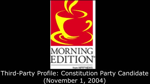 Third-Party Profile: Constitution Party Candidate on NPR Morning Edition (November 1, 2004)