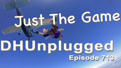 DHUnplugged #713 – Just The Game