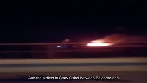 And the airfield in Stary Oskol between Belgorod and Voronezh also caught fire