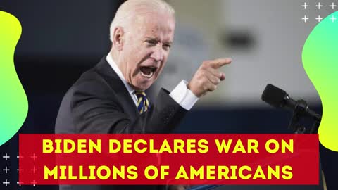 BIDEN DECLARES WAR ON MILLIONS OF AMERICANS