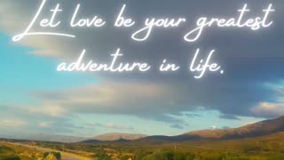 8.51s Let love be your greatest adventure in life.