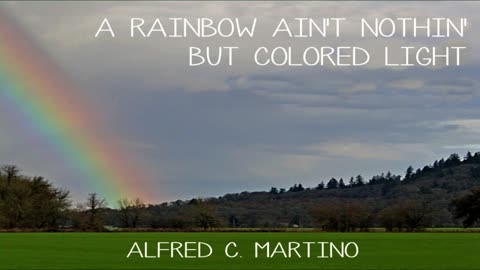 A Rainbow Ain't Nothin' But Colored Light - Alfred C. Martino