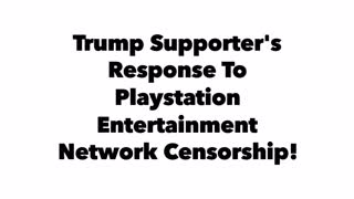 Trump Supporter Responds To Playstation Entertainment Network Censorship!