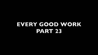 Every Good Work Part 23