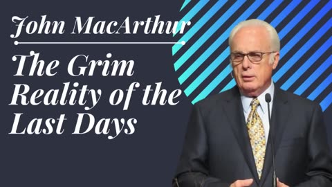 The Grim Reality of the Last Days | John MacArthur.
