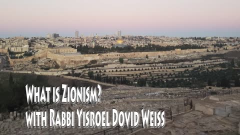 What is Zionism? with Rabbi Yisroel Dovid Weiss