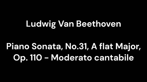 Piano Sonata, No.31, A flat Major, Op. 110 - Moderato cantabile