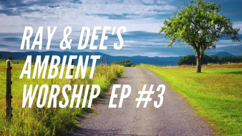 Ray & Dee's Ambient Worship Ep #3