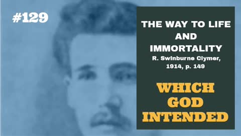 #129: WHICH GOD INTENDED: The Way To Life and Immortality, Reuben Swinburne Clymer, 1914, p. 149