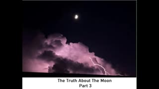 The Truth About The Moon - Part 3