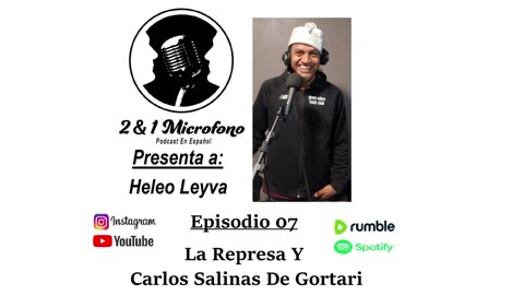 Episodio 07-Ft. Heleo Leyva-La Represa Y Carlos Salinas De Gortari