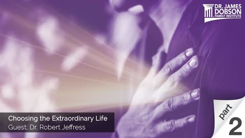 Choosing the Extraordinary Life - Part 2 with Guest Dr. Robert Jeffress