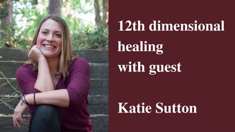 17. 12th dimensional healing with Katie Sutton