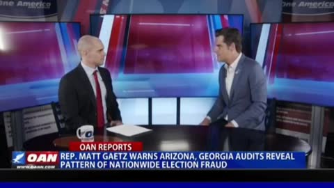 Matt Gaetz-revelations of election fraud in AZ and GA indicate a nationwide phenomenon.