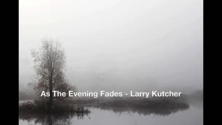 As The Evening Fades - Larry Kutcher