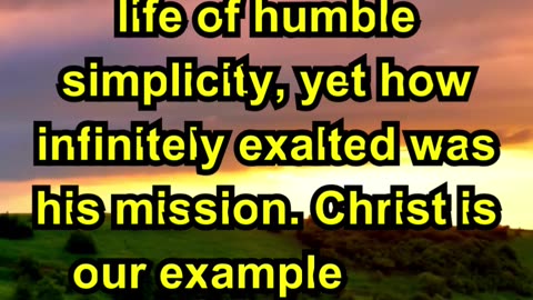 The life of Christ was a life of humble simplicity,