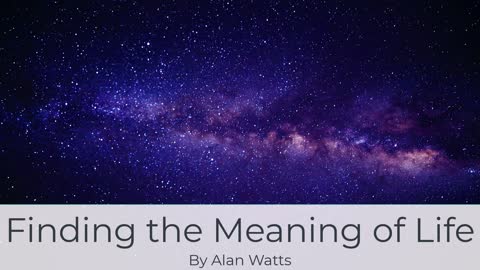Alan Watts Lecture on Finding the Meaning of Life