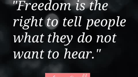 "Freedom is the right to tell people what they do not want to hear"