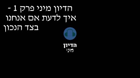 הדיון מיני פרק 1 - איך לדעת אם אנחנו בצד הנכון